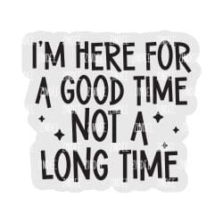 Here for a good time – Acrylic Badge Reel Blank (2") No Hole | Optional Sticker or UV DTF